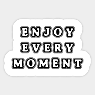 Enjoy every moment Sticker